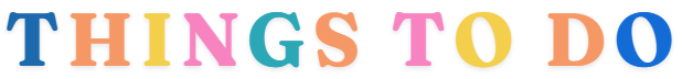The words THINGS TO DO in bold, colourful letters with each letter in a different colour on a white background.
