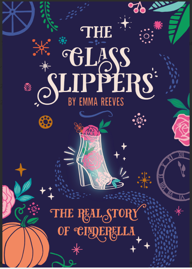 Colourful book cover for The Glass Slippers by Emma Reeves, featuring a glowing glass high-heeled shoe with roses, surrounded by whimsical floral designs, a clock striking midnight, stars, and a pumpkin. Tagline: The Real Story of Cinderella.