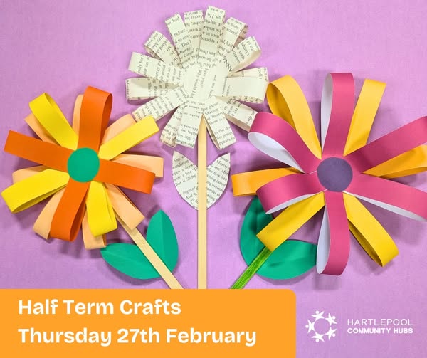 Three colourful paper flowers with stems and leaves are arranged on a pink background. An orange banner at the bottom reads: Half Term Crafts Thursday 27th February with the Hartlepool Community Hubs logo.