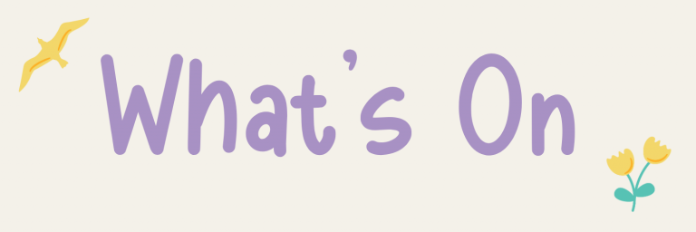Text reading Whats On in large purple letters, with a yellow bird flying on the left and two yellow flowers on the right, on a light background.