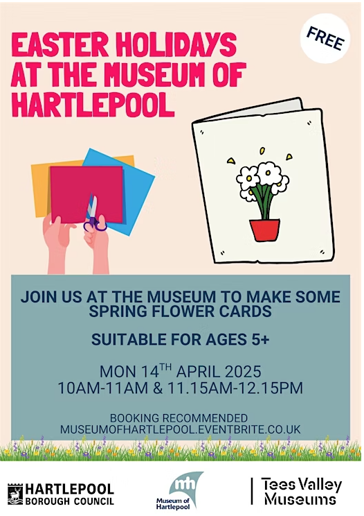 A poster for the Museum of Hartlepool’s Easter holiday event features hands holding paper cards, a drawing of flowers, and event details for spring flower card-making on 14 April 2025 for ages 5 and up.